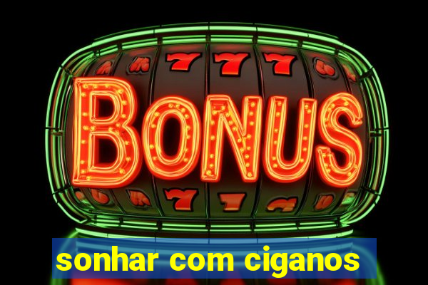 sonhar com ciganos